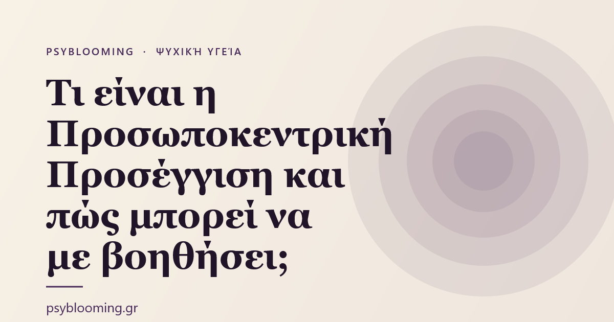 Τι είναι η Προσωποκεντρική Προσέγγιση και πώς μπορεί να με βοηθήσει;